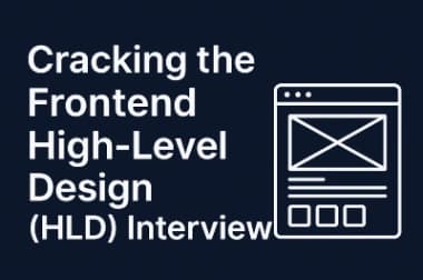Cracking the Frontend High-Level Design (HLD) Interview